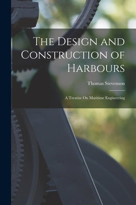 The Design and Construction of Harbours: A Treatise On Maritime Engineering by Stevenson, Thomas
