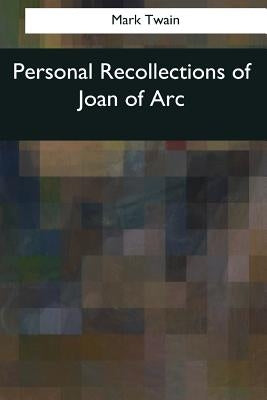 Personal Recollections of Joan of Arc by Twain, Mark