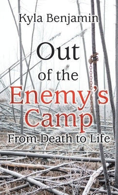 Out of the Enemy's Camp: From Death to Life by Benjamin, Kyla