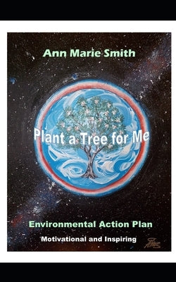 Plant a Tree for Me: Motivational and Inspiring Environmental Action Plan by Smith, Ann Marie