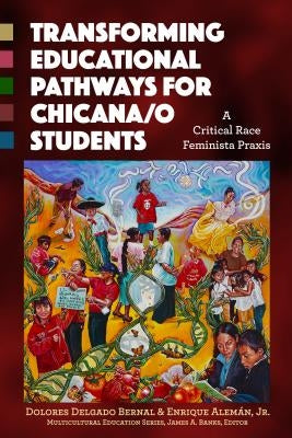 Transforming Educational Pathways for Chicana/o Students: A Critical Race Feminista Praxis by Delgado Bernal, Dolores