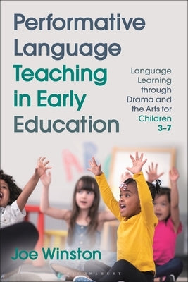 Performative Language Teaching in Early Education: Language Learning Through Drama and the Arts for Children 3-7 by Winston, Joe