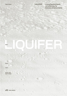 Liquifer. Living Beyond Earth: Architecture for Extreme Environments by Liquifer Systems Group