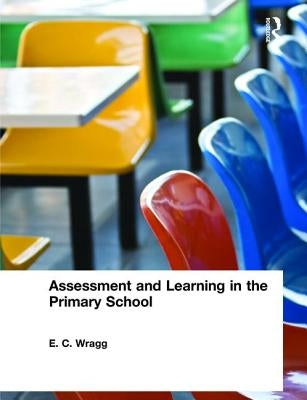 Assessment and Learning in the Primary School by Wragg, E. C.