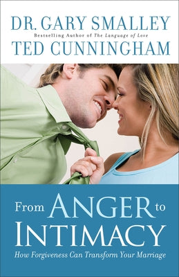 From Anger to Intimacy: How Forgiveness Can Transform Your Marriage by Smalley, Gary