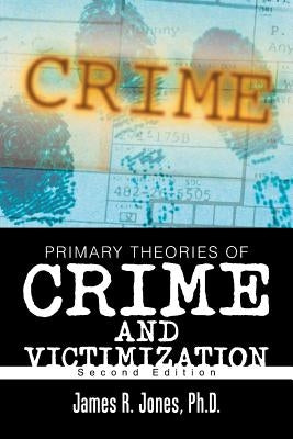 Primary Theories of Crime and Victimization: Second Edition by Jones, James R.