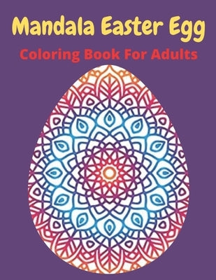 Mandala Easter egg coloring book for adults: Easter egg mandala coloring book: Perfect For Teen And Adults, Beautiful 55 unique Designs by Publisher, Af Book
