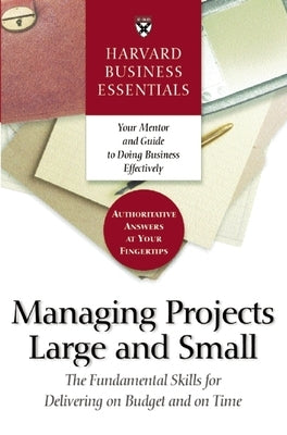Harvard Business Essentials Managing Projects Large and Small: The Fundamental Skills for Delivering on Budget and on Time by Review, Harvard Business