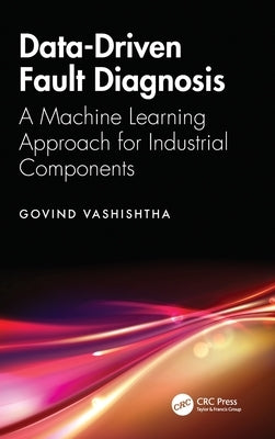 Data-Driven Fault Diagnosis: A Machine Learning Approach for Industrial Components by Vashishtha, Govind