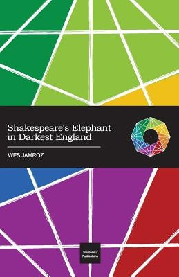 Shakespeare's Elephant in Darkest England by Jamroz, Wes