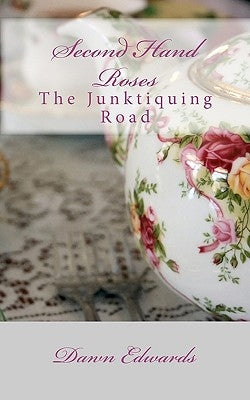 Second Hand Roses: The Junktiquing Road by Edwards, Dawn