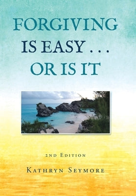 Forgiving Is Easy . . . or Is It by Seymore, Kathryn