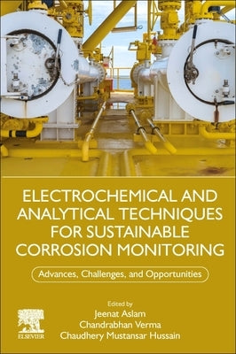 Electrochemical and Analytical Techniques for Sustainable Corrosion Monitoring: Advances, Challenges and Opportunities by Aslam, Jeenat