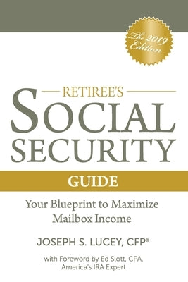 The Retiree's Social Security Guide: Your Blueprint to Maximize Mailbox Income by Lucey, Joseph S.