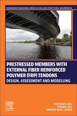 Prestressed Members with External Fiber-Reinforced Polymer (Frp) Tendons: Design, Assessment, and Modeling by Lou, Tiejiong