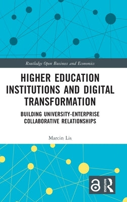 Higher Education Institutions and Digital Transformation: Building University-Enterprise Collaborative Relationships by Lis, Marcin