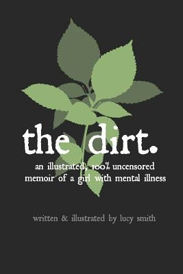 The Dirt: An Illustrated, 100% Uncensored Memoir of a Girl with Mental Illness by Anthony, Merlin a.