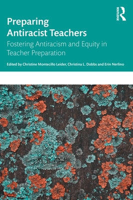 Preparing Antiracist Teachers: Fostering Antiracism and Equity in Teacher Preparation by Leider, Christine Montecillo