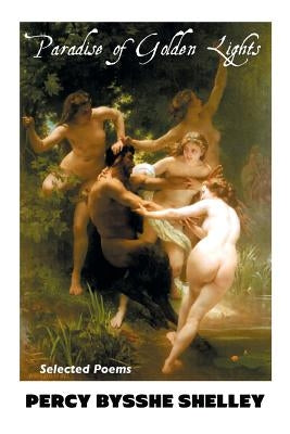 Paradise of Golden Lights: Selected Poems by Shelley, Percy Bysshe