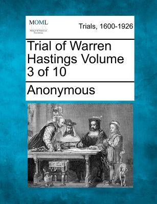 Trial of Warren Hastings Volume 3 of 10 by Anonymous