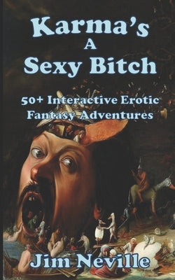 Karma's A Sexy Bitch: 50+ Interactive Erotic Fantasy Adventures by Neville, Jim
