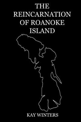 The Reincarnation of Roanoke Island by Winters, Kay