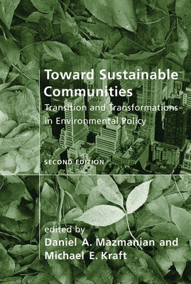Toward Sustainable Communities, second edition: Transition and Transformations in Environmental Policy by Mazmanian, Daniel A.