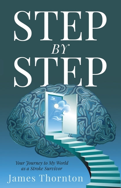 STEP...by...STEP: Your Journey to My World as a Stroke Survivor by Thornton, James