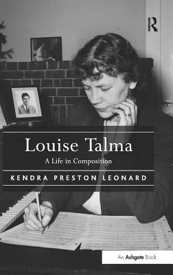 Louise Talma: A Life in Composition by Leonard, Kendra Preston