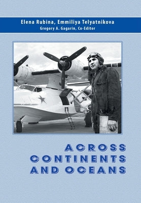Across Continents and Oceans: The Life and Military Career of Major General of Naval Aviation Maxim Chibisov by Rubina, Elena