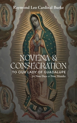 Novena & Consecration to Our Lady of Guadalupe: for Nine Days or Nine Months by Burke, Raymond Leo Cardinal
