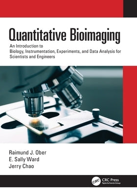 Quantitative Bioimaging: An Introduction to Biology, Instrumentation, Experiments, and Data Analysis for Scientists and Engineers by Ober, Raimund J.