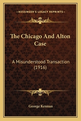 The Chicago And Alton Case: A Misunderstood Transaction (1916) by Kennan, George