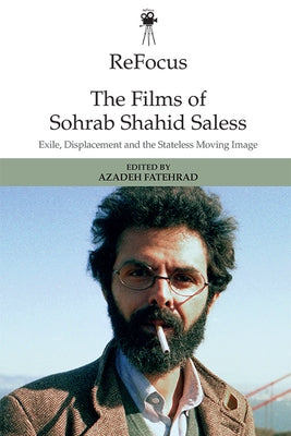 Refocus: The Films of Sohrab Shahid-Saless: Exile, Displacement and the Stateless Moving Image by Fatehrad, Azadeh