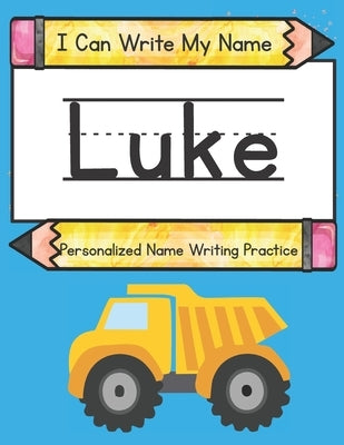 I Can Write My Name: Luke: Personalized Name Writing Practice by Caluse, Kim