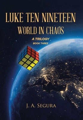Luke Ten Nineteen: World in Chaos: A Trilogy: Book 3 by Segura, J. A.