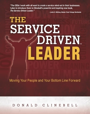 The Service Driven Leader: Moving Your People and Your Bottom Line Forward by Clinebell, Donald