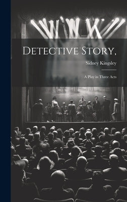 Detective Story,: a Play in Three Acts by Kingsley, Sidney