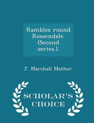 Rambles Round Rossendale. (Second Series.). - Scholar's Choice Edition by Mather, J. Marshall