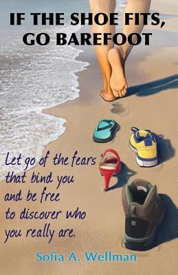 If the Shoe Fits, Go Barefoot by Wellman, Sofia A.