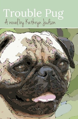 Trouble Pug by Judson, Kathryn