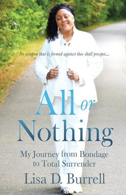 All or Nothing: My Journey from Bondage to Total Surrender by Burrell, Lisa D.