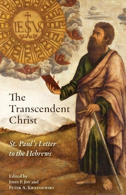 The Transcendent Christ: St. Paul's Letter to the Hebrews by Joy, John P.