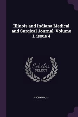 Illinois and Indiana Medical and Surgical Journal, Volume 1, issue 4 by Anonymous