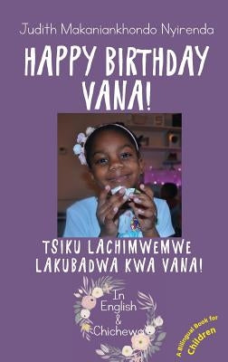 Happy Birthday Vana!: Tsiku Lachimwemwe Lakubadwa kwa Vana! by Makaniankhondo Nyirenda, Judith