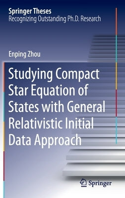 Studying Compact Star Equation of States with General Relativistic Initial Data Approach by Zhou, Enping