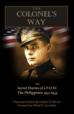 The Colonel's Way: The Secret Diaries of a P.O.W., Philippines 1941-1945 by Shreve, Heather P.