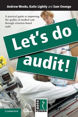 Let's Do Audit!: A Practical Guide to Improving the Quality of Medical Care Through Criterion-Based Audit by Weeks, Andrew