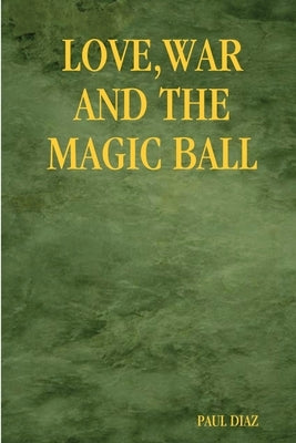 Love War and the Magic Ball by Diaz, Paul
