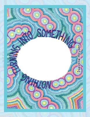 Nothing Turning into Something by Heyder, Isavella